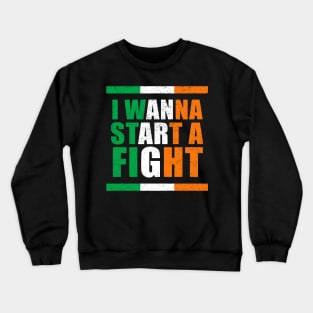 I Wanna Start A Fight Irish Pride Boxing MMA Fighting Gift Crewneck Sweatshirt